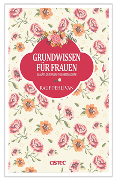 Grundwissen Für Frauen - Gemäß Der Hanifitischen Madhab