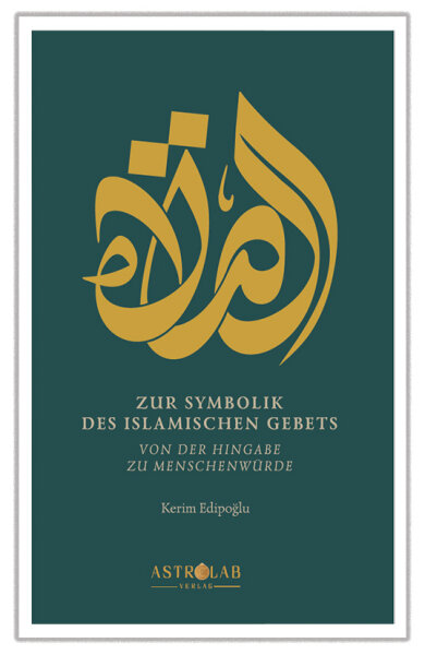 Zur Symbolik des islamischen Gebets:  Von der Hingabe zur Menschenwürde